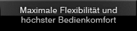 Maximale Flexibilität und höchster Bedienkomfort