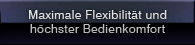 Maximale Flexibilität und höchster Bedienkomfort