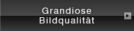 Grandiose Bildqualität