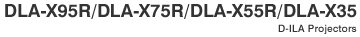 DLA-X95R/DLA-X75R/DLA-X55R/DLA-X30 D-ILA Projectors