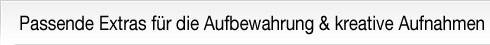 Passende Extras für die Aufbewahrung & kreative Aufnahmen