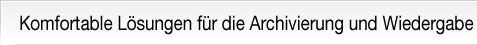 Komfortable Lösungen für die Archivierung und Wiedergabe